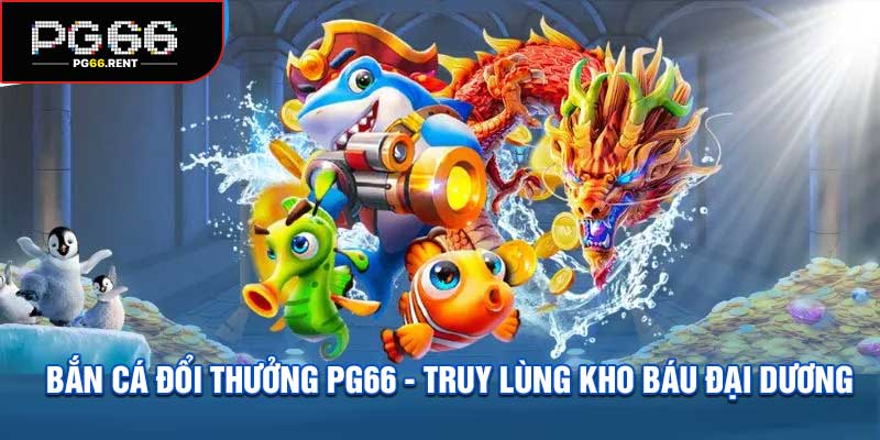 Bắn Cá Đổi Thưởng PG66