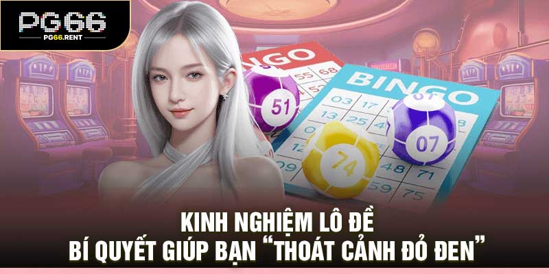 Kinh Nghiệm Lô Đề – Bí Quyết Giúp Bạn “Thoát Cảnh Đỏ Đen”