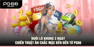 Nuôi Lô Khung 3 Ngày – Chiến Thuật Ăn Chắc Mặc Bền Đến Từ PG66
