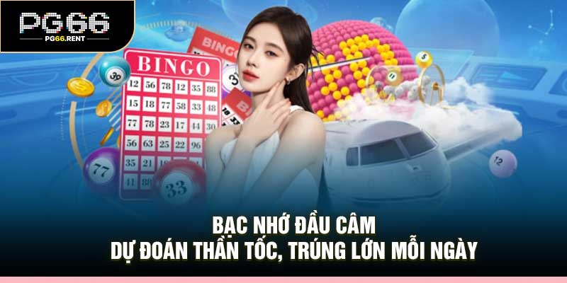 Bạc Nhớ Đầu Câm – Dự Đoán Thần Tốc, Trúng Lớn Mỗi Ngày